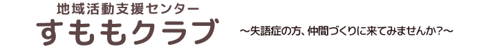 地域活動支援センター　すももクラブ　～失語症の方、仲間づくりに来てみませんか？～